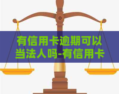 有信用卡逾期可以当法人吗-有信用卡逾期可以当法人吗知乎