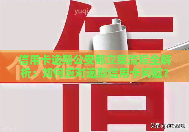 信用卡逾期公安部立案流程全解析：如何应对逾期信用卡问题？