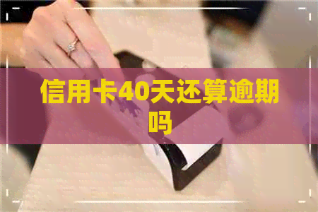信用卡40天还算逾期吗