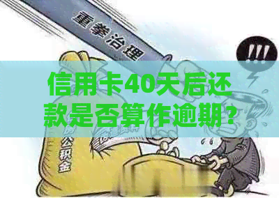 信用卡40天后还款是否算作逾期？了解逾期定义与处理方式