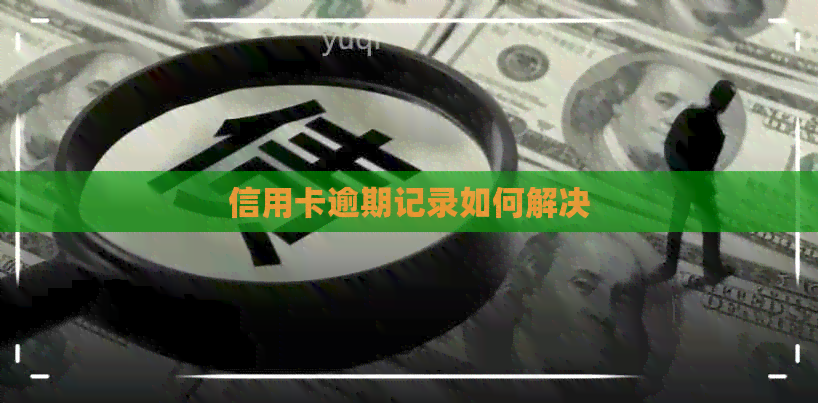 信用卡逾期记录如何解决
