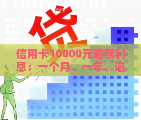 信用卡10000元逾期利息：一个月、一年、逾期一天的计算方式和结果