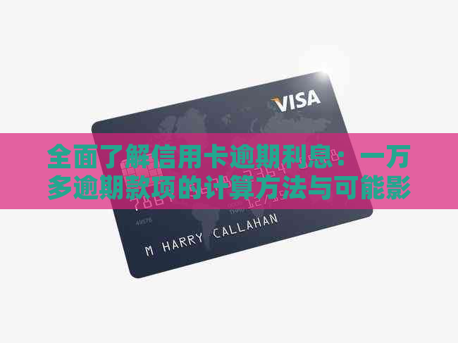 全面了解信用卡逾期利息：一万多逾期款项的计算方法与可能影响
