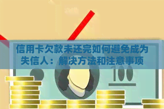 信用卡欠款未还完如何避免成为失信人：解决方法和注意事项