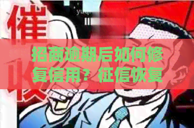 招商逾期后如何修复信用？恢复全攻略，让你重获良好信用！