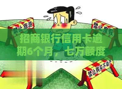 招商银行信用卡逾期6个月，七万额度如何处理和解决？
