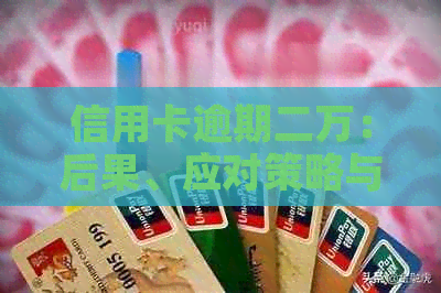 信用卡逾期二万：后果、应对策略与解决办法