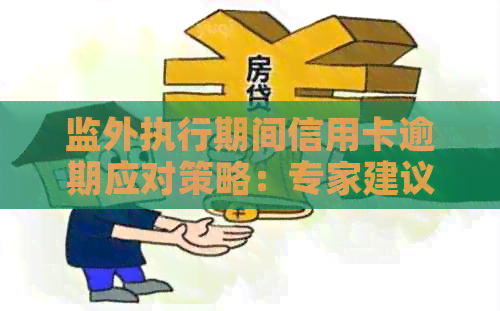 监外执行期间信用卡逾期应对策略：专家建议与金融机构协商解决