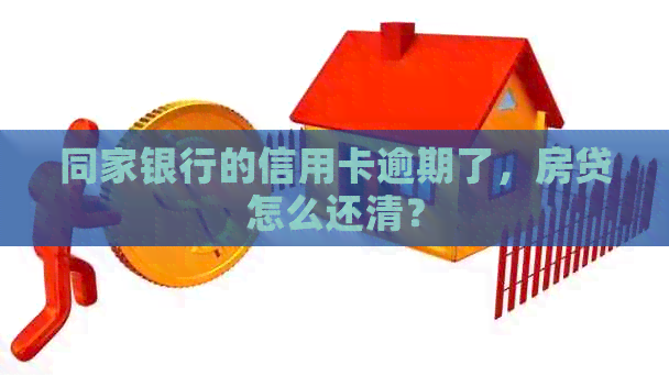 同家银行的信用卡逾期了，房贷怎么还清？