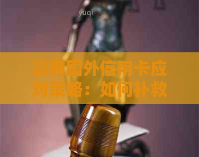 逾期国外信用卡应对策略：如何补救、影响与解决方案全面解析
