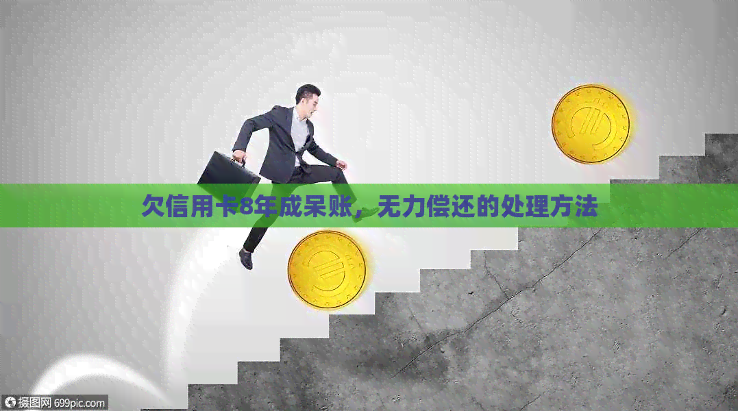 欠信用卡8年成呆账，无力偿还的处理方法