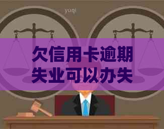 欠信用卡逾期失业可以办失业金吗？怎么办？-欠信用卡逾期失业可以办失业金吗?怎么办理
