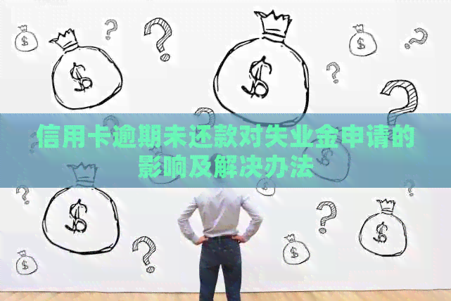 信用卡逾期未还款对失业金申请的影响及解决办法