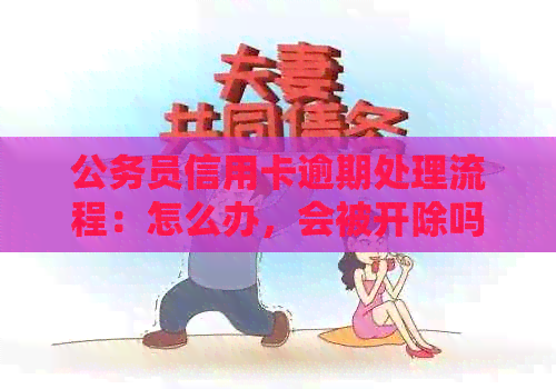 公务员信用卡逾期处理流程：怎么办，会被开除吗？