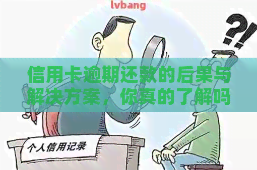 信用卡逾期还款的后果与解决方案，你真的了解吗？