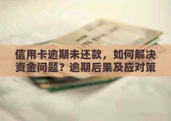 信用卡逾期未还款，如何解决资金问题？逾期后果及应对策略全解析