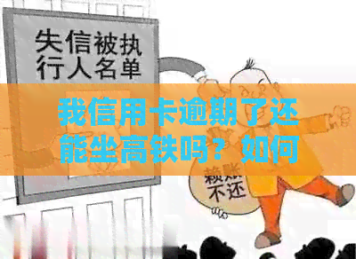 我信用卡逾期了还能坐高铁吗？如何避免高铁限制？