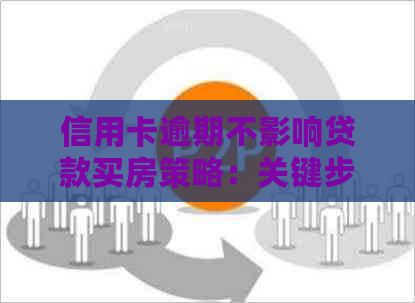 信用卡逾期不影响贷款买房策略：关键步骤与注意事项