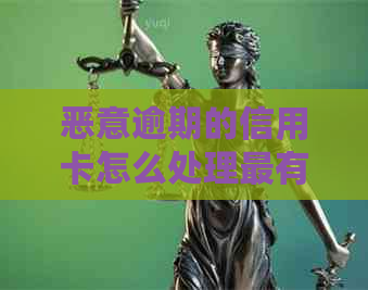 恶意逾期的信用卡怎么处理最有效：实用建议与方法解析