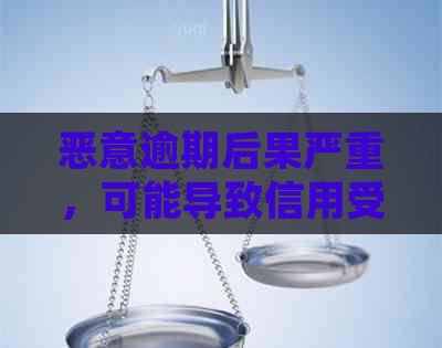 恶意逾期后果严重，可能导致信用受损、法律诉讼等不良影响。