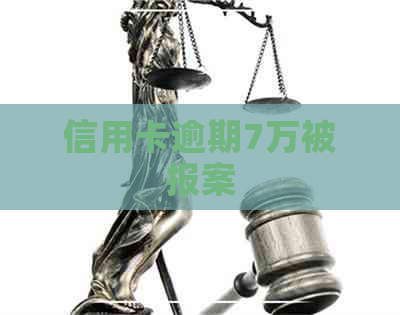 信用卡逾期7万被报案