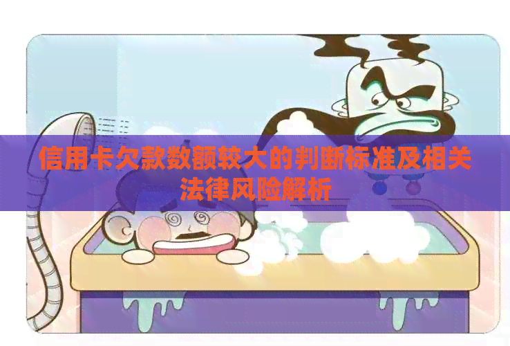 信用卡欠款数额较大的判断标准及相关法律风险解析