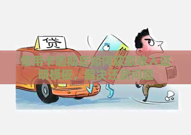 信用卡逾期后如何获取收入证明模板，解决还款问题