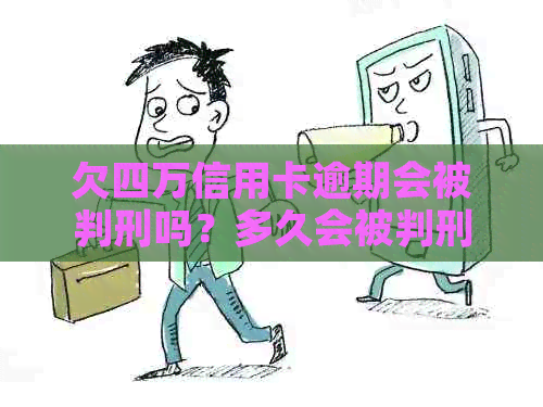 欠四万信用卡逾期会被判刑吗？多久会被判刑？