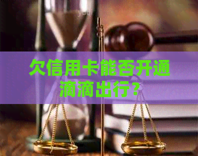 欠信用卡能否开通滴滴出行？