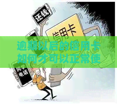 逾期以后的信用卡如何才可以正常使用：还款、处理方法全解析