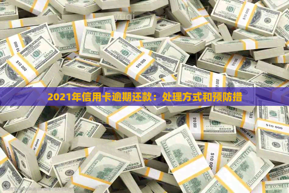 2021年信用卡逾期还款：处理方式和预防措