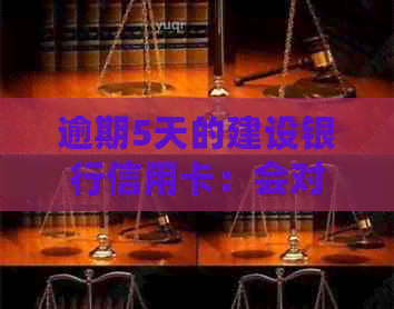 逾期5天的建设银行信用卡：会对个人造成影响吗？