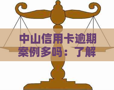 中山信用卡逾期案例多吗：了解现状与影响