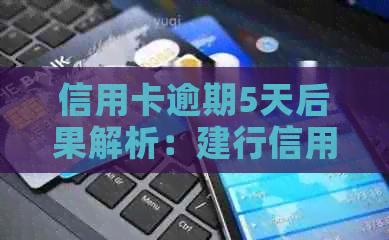 信用卡逾期5天后果解析：建行信用卡逾期还款的全方位影响与应对策略