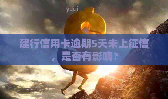 建行信用卡逾期5天未上，是否有影响？