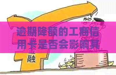 逾期降额的工商信用卡是否会影响其他信用卡的使用和额度？