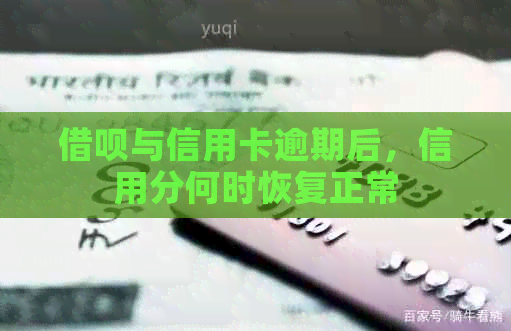 借呗与信用卡逾期后，信用分何时恢复正常