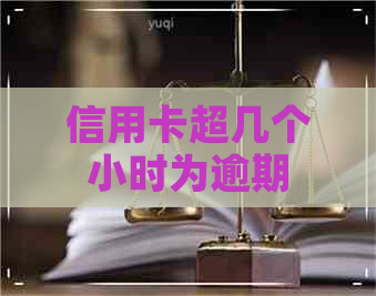 信用卡超几个小时为逾期
