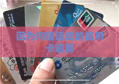 因为拘留造成的信用卡逾期