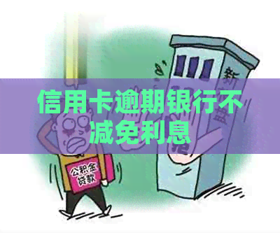 信用卡逾期银行不减免利息
