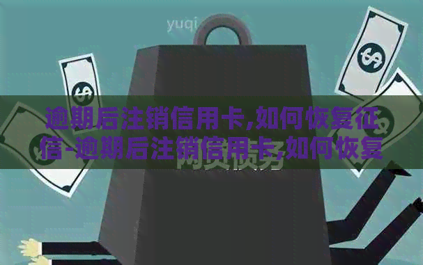 逾期后注销信用卡,如何恢复-逾期后注销信用卡,如何恢复记录