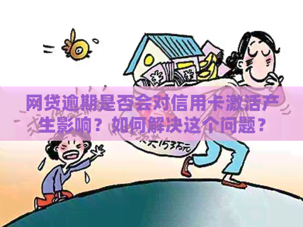 网贷逾期是否会对信用卡激活产生影响？如何解决这个问题？