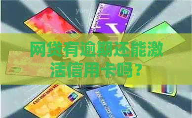 网贷有逾期还能激活信用卡吗？