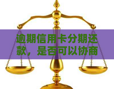 逾期信用卡分期还款，是否可以协商解决？