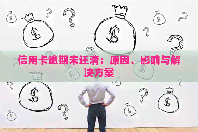 信用卡逾期未还清：原因、影响与解决方案