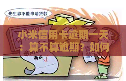 小米信用卡逾期一天：算不算逾期？如何避免不必要的罚息和信用损害？