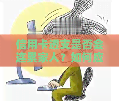 信用卡透支是否会连累家人？如何应对老公办信用卡透支的问题？