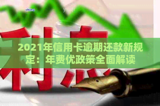 2021年信用卡逾期还款新规定：年费优政策全面解读