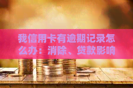 我信用卡有逾期记录怎么办：消除、贷款影响及结果详解-有信用卡逾期记录还能贷款吗