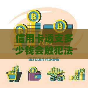 信用卡透支多少钱会触犯法律？逾期还款和利息等相关问题解答